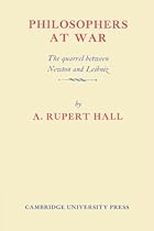Philosophers at War: The Quarrel between Newton and Leibniz Philosophers at War: The Quarrel between Newton and Leibniz