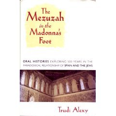 The Mezuzah in the Madonna's Foot: Oral Histories Exploring Five Hundred Years in the Paradoxical Relationship of Spain and the Jews