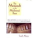The Mezuzah in the Madonna's Foot: Oral Histories Exploring Five Hundred Years in the Paradoxical Relationship of Spain and the Jews book cover