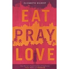 Eat, Pray, Love: One Woman's Search for Everything Across Italy, India and Indonesia
