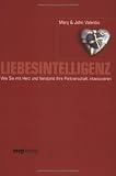 Liebesintelligenz - Wie Sie mit Herz und Verstand Ihre Beziehung intensivieren - Mary Valentis, John Valentis