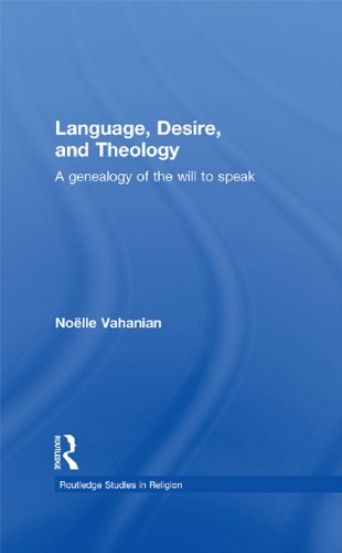 Language, Desire and Theology: A Genealogy of the Will to Speak (Routledge Studies in Religion)