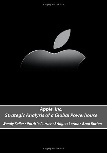 Apple, Inc.: Strategic Analysis of a Global Powerhouse [Paperback] [2011] (Author) Wendy Keller, Patricia Perrier, Bridgett Larkin, Brad Burian