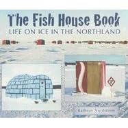 The Fish House Book: Life on Ice in the Northland by Kathryn Nordstrom