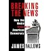 Breaking The News: How The Media Undermine American Democracy