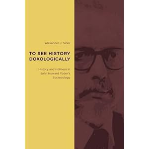 【クリックで詳細表示】To See History Doxologically： History and Holiness in John Howard Yoder’s Ecclesiology (Radical Traditions) [ペーパーバック]