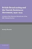 British broadcasting and the Danish resistance movement 1940-1945 : a study of the wartime broadcasts of the B.B.C. Danish service