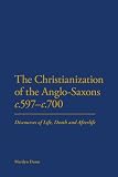 Christianization of the Anglo-Saxons c.597-c.700: Discourses of Life, Death and Afterlife