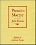 Pseudo-Martyr: Wherein Out of Certaine Propositions and Gradations, This Conclusion Is Evicted. That Those Which Are of the Romane Religion in This K