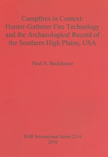 more about Campfires in Context: Hunter-gatherer Fire Technology and the Archaeological Record of the Southern High Plains, USA (British Archaeological Reports International Series)