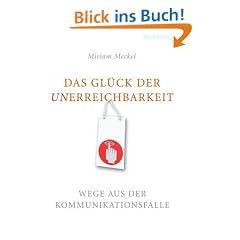 Das Gl�ck der Unerreichbarkeit: Wege aus der Kommunikationsfalle