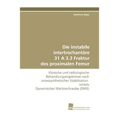 Die instabile intertrochant�re 31 A 3.3 Fraktur des proximalen Femur: Klinische und radiologische Behandlungsergebnisse nach osteosynthetischer Stabilisation  mittels Dynamischer Martinschraube (DMS)