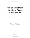 British Theatre in the Great War: A Revaluation (Continuum Studies in Drama)