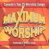 Maximum Worship - Canada`s Top 25 Worship Songs