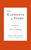 The Elements of Story: Field Notes on Nonfiction Writing