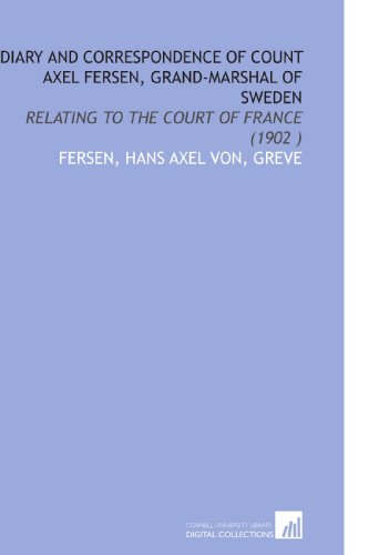 Diary and Correspondence of Count Axel Fersen, Grand-Marshal of Sweden: Relating to the Court of France (1902 )