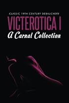 Victerotica I - A Carnal Collection (Sex Stories from the Victorian Age)