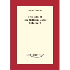The Life of Sir William Osler, Volume 2