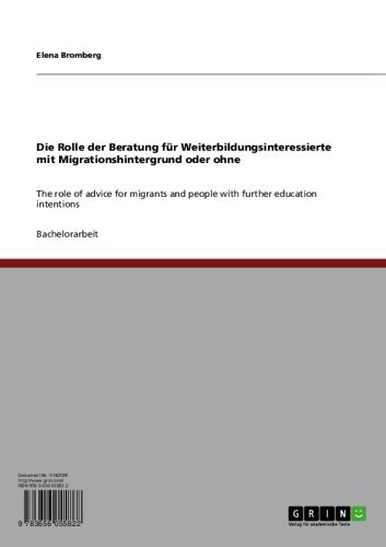 Die Rolle der Beratung für Weiterbildungsinteressierte mit Migrationshintergrund oder ohne: The role of advice for migrants and people with further education intentions (German Edition)
