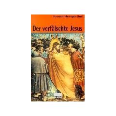 Der verf�lschte Jesus. Eine Kritik moderner Jesusbilder