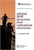Analisi dei dati 2000-2007 sulle cause di morte, infortuni e malattie professionali nel lavoro in Abruzzo. CD-ROM