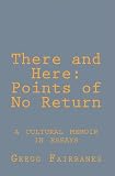 There and Here: Points of No Return: a cultural memoir in essays