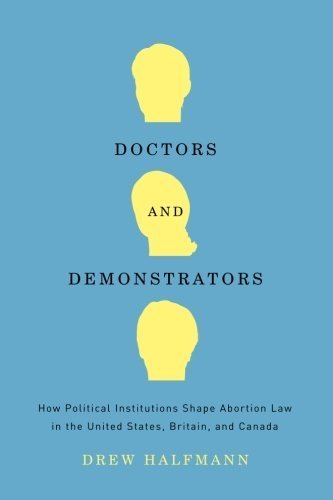 Doctors and Demonstrators: How Political Institutions Shape Abortion Law in the United States, Britain, and Canada Paperback November 14, 2011