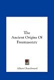 The Ancient Origins of Freemasonry the Ancient Origins of Freemasonry