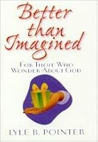Better Than Imagined: For Those Who Wonder About God