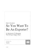  : So You Want To Be An Exporter?: An Introduction To Managing The US Export Supply Chain