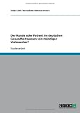 Der Kunde oder Patient im deutschen Gesundheitswesen: ein mündiger Verbraucher? (German Edition)
