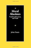 Moral Absolutes: Tradition, Revision, and Truth (Michael J. McGivney Lectures of the John Paul II Institute f)