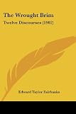 The Wrought Brim: Twelve Discourses (1902)