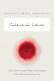 Clinical labor : tissue donors and research subjects in the global bioeconomy