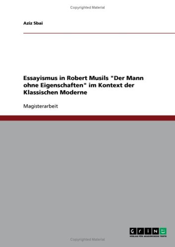 Essayismus in Robert Musils ''Der Mann ohne Eigenschaften'' im Kontext der Klassischen Moderne