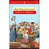 Political writings : A vindication of the rights of men, A vindication of the rights of women, An historical and moral view of the French Revolution