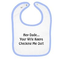 HEY DUDE YOUR WIFE KEEPS LOOKING AT ME Infants Bib