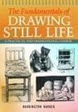 The fundamentals of drawing still life : a practical and inspirational course