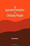 The Ignorant Perfection of Ordinary People (Suny Series in Constructive Postmodern Thought)