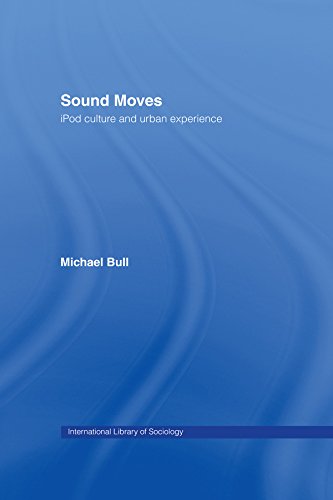 Sound Moves: iPod Culture and Urban Experience (International Library of Sociology)