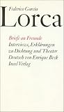 Briefe an Freunde - Interviews - Erkl&auml;rungen zu Dichtung und Theater - Federico Garc&iacute;a Lorca