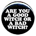 1" Wizard of Oz "Good Witch or a Bad Witch?" Button/Pin