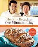 by Zoe Francois Healthy Bread in Five Minutes a Day, 100 New Recipes Featuring Whole Grains, Fruits, Vegetables