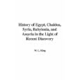 History of Egypt, Chaldea, Syria, Babylonia, and Assyria in the Light of Recent Discovery by W. L. King