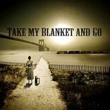 Take My Blanket and Go
