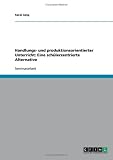 Handlungs- und produktionsorientierter Unterricht: Eine schülerzentrierte Alternative