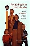 Roughing it in the Suburbs: Reading Chatelaine Magazine in the Fifties and Sixties (Studies in Gender and History)
