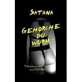 Gehorche Du Wurm!: Tatsachenroman einer Dominavon "S. SATANA"