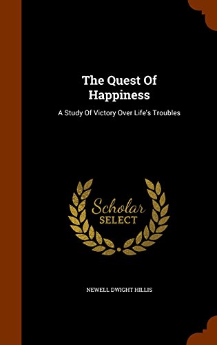 The Quest Of Happiness: A Study Of Victory Over Life's Troubles, by Newell Dwight Hillis