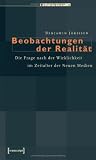 Beobachtungen der Realität. Die Frage nach der Wirklichkeit im Zeitalter der Neuen Medien.